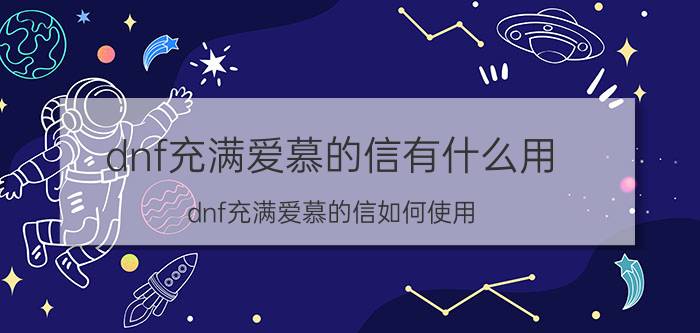 dnf充满爱慕的信有什么用 dnf充满爱慕的信如何使用